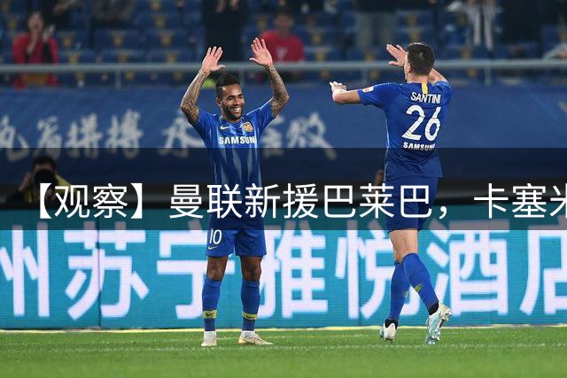 【观察】曼联新援巴莱巴，卡塞米罗的理想替代人选