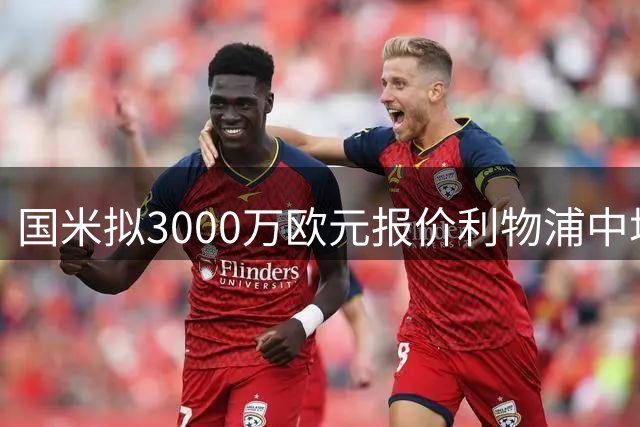 国米拟3000万欧元报价利物浦中场琼斯